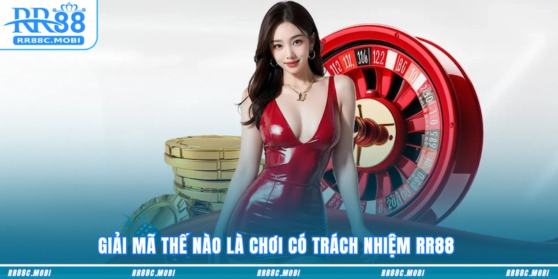 Giải mã thế nào là chơi có trách nhiệm RR88